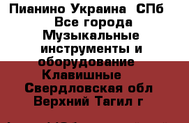 Пианино Украина. СПб. - Все города Музыкальные инструменты и оборудование » Клавишные   . Свердловская обл.,Верхний Тагил г.